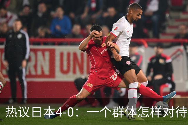热议日本4-0：一个群体怎样对待足球 足球就怎样对待他们